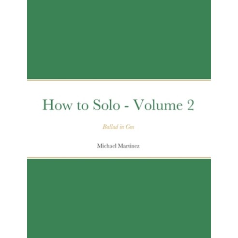 How to Solo - Volume 2: Ballad in Gm Paperback, Michael Martinez, English, 9781733793988