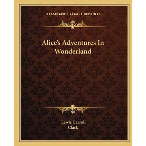 Alice''s Adventures in Wonderland Paperback, Kessinger Publishing