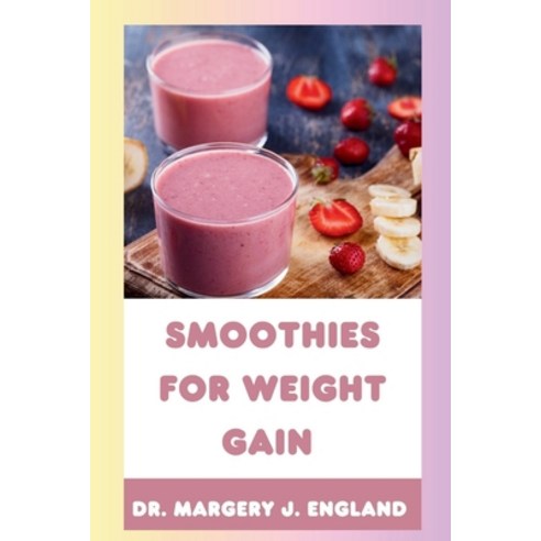 (영문도서) Smoothies For Weight Gain: 20 Wholesome Healthy and Nutritious Smoothie Recipes For Weight Gain Paperback, Independently Published, English, 9798859910793