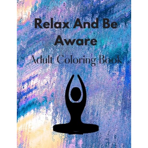Relax And Be Aware: Adult Coloring Book Paperback, Independently Published, English, 9798564624152