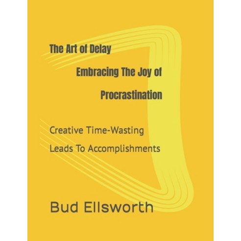 (영문도서) The Art of Delay Embracing the Joy of Procrastination Paperback, Independently Published, English, 9798399377308