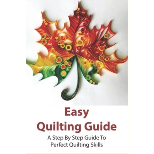 (영문도서) Easy Quilting Guide: A Step By Step Guide To Perfect Quilting Skills: The Ultimate Quilling T... Paperback, Independently Published, English, 9798532766754