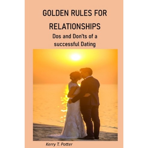 (영문도서) Golden Rules for Relationships: Dos and Don''ts of a successful Dating Paperback, Independently Published, English, 9798376272183