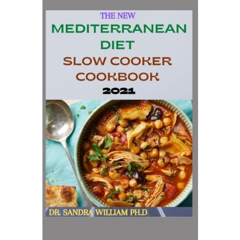 The New Mediterranean Diet Slow Cooker Cookbook 2021: 40+ Quick And Easy Recipes Paperback, Independently Published, English, 9798702623221