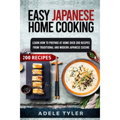 Easy Japanese Home Cooking: Learn How To Prepare At Home Over 200 Recipes From Traditional And Moder... Paperback, Independently Published, English, 9798588456579