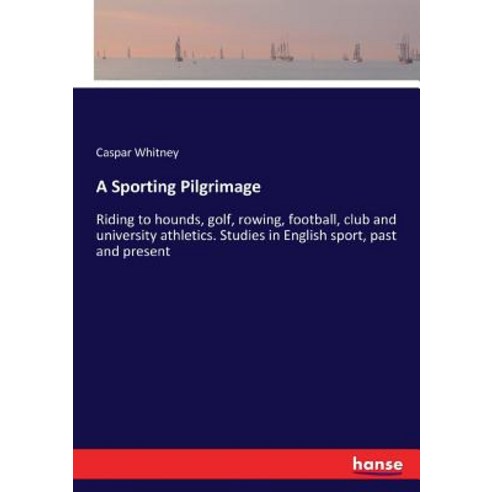 A Sporting Pilgrimage: Riding to hounds golf rowing football club and university athletics. Stud... Paperback, Hansebooks, English, 9783337288716