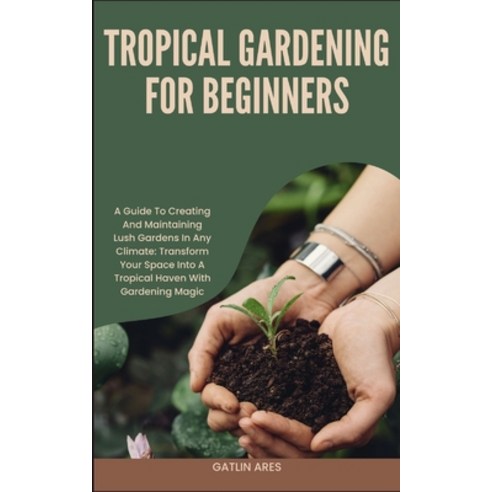 (영문도서) Tropical Gardening for Beginners: A Guide To Creating And Maintaining Lush Gardens In Any Cli... Paperback, Independently Published, English, 9798873949687