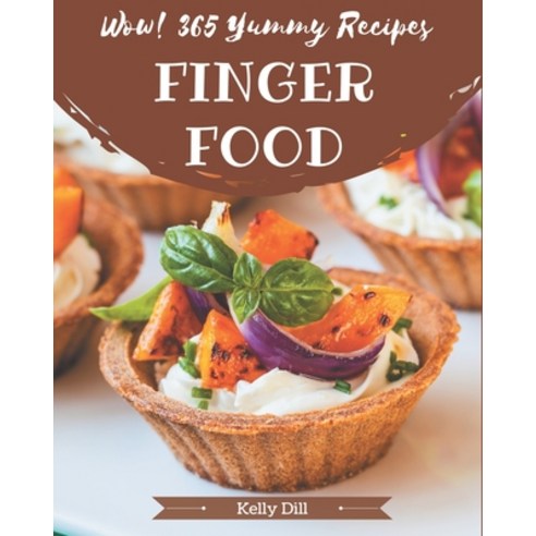 Wow! 365 Yummy Finger Food Recipes: More Than a Yummy Finger Food Cookbook Paperback, Independently Published