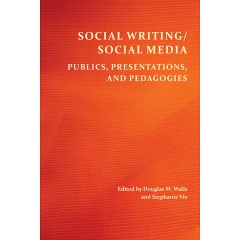 (영문도서) Social Writing/Social Media: Publics Presentations and Pedagogies Paperback, Wac Clearinghouse, English, 9781607328612