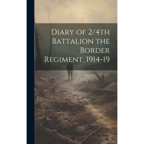(영문도서) Diary of 2/4th Battalion the Border Regiment 1914-19 Hardcover, Legare Street Press, English, 9781019499344