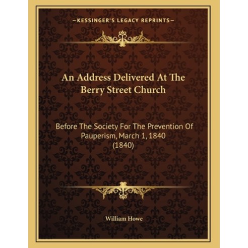 An Address Delivered At The Berry Street Church: Before The Society For The Prevention Of Pauperism ... Paperback, Kessinger Publishing, English, 9781165247721