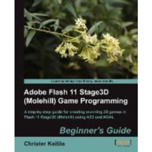Adobe Flash 11 Stage3d (Molehill) Game Programming Beginner`s Guide, Packt Publishing