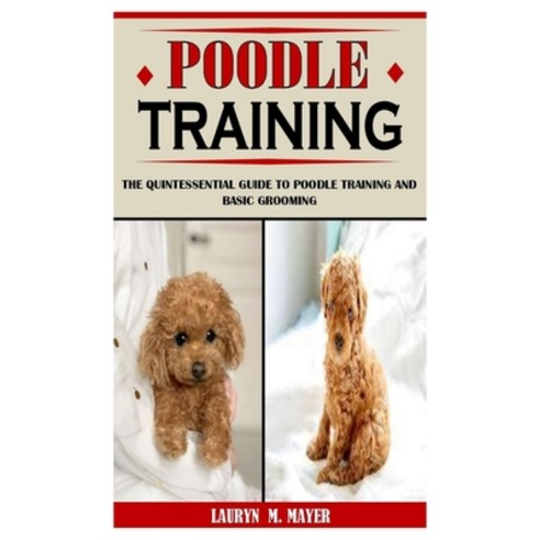 (영문도서) Poodle Training: The Quintessential Guide To Poodle Training And Basic Grooming Paperback, Independently Published, English, 9798524240576