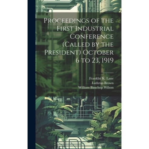 (영문도서) Proceedings of the First Industrial Conference (Called by the President) October 6 to 23 1919 Hardcover, Legare Street Press, English, 9781019985168