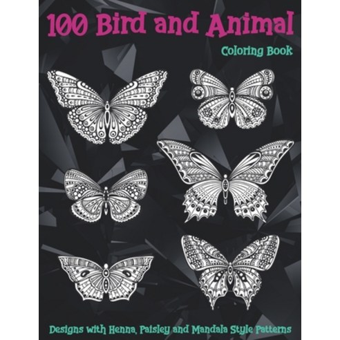 100 Bird and Animal - Coloring Book - Designs with Henna Paisley and Mandala Style Patterns Paperback, Independently Published