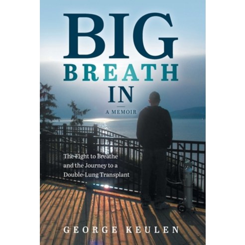 (영문도서) Big Breath In: The Fight to Breathe and the Journey to a Double-Lung Transplant Hardcover, FriesenPress, English, 9781039111479