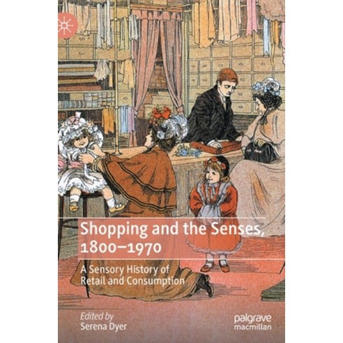 (영문도서) Shopping and the Senses 1800-1970: A Sensory History of Retail and Consumption Hardcover, Palgrave MacMillan, English, 9783030903343