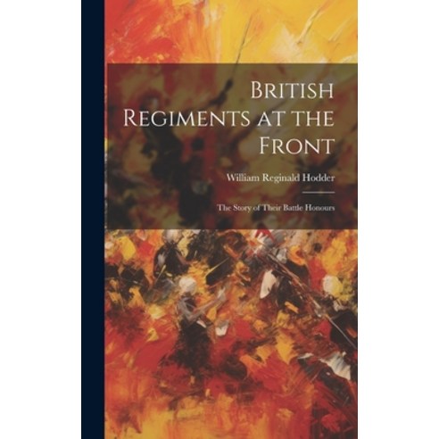 (영문도서) British Regiments at the Front: The Story of Their Battle Honours Hardcover, Legare Street Press, English, 9781020882678