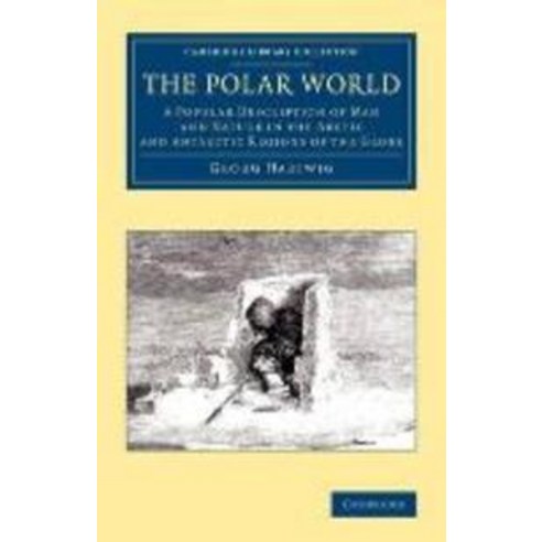 The Polar World:A Popular Description of Man and Nature in the Arctic and Antarctic Regions of ..., Cambridge University Press