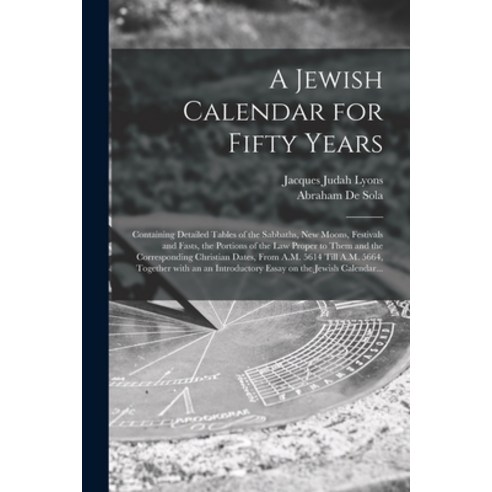 (영문도서) A Jewish Calendar for Fifty Years [microform]: Containing Detailed Tables of the Sabbaths Ne... Paperback, Legare Street Press