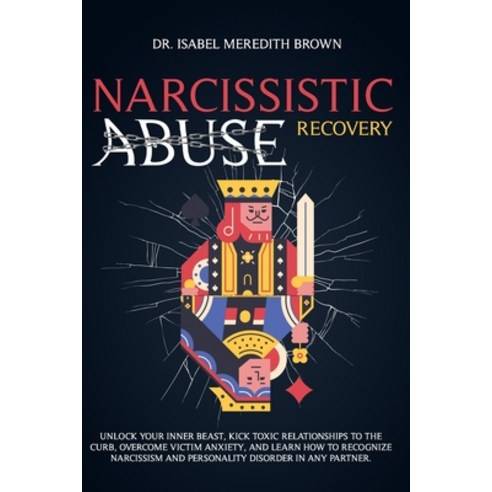 Narcissistic Abuse Recovery: Unlock Your Inner Beast Kick Toxic Relationships to the Curb Overcome... Paperback, Independently Published