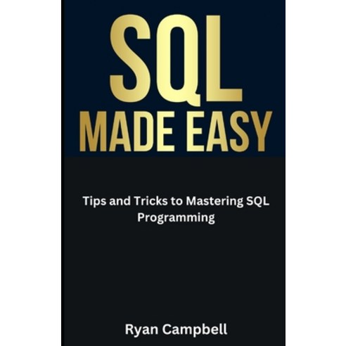 (영문도서) SQL Made Easy: Tips and Tricks to Mastering SQL Programming ...