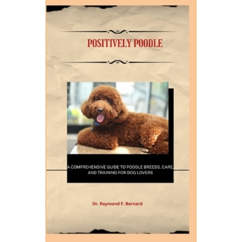 (영문도서) Positively Poodle: A Comprehensive Guide to Poodle Breeds Care ...