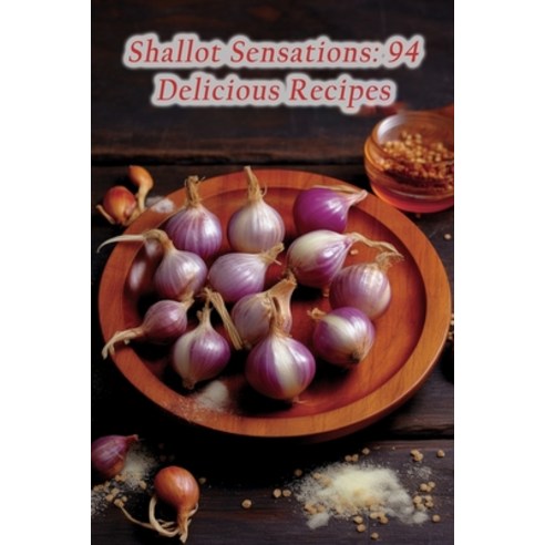 (영문도서) Shallot Sensations: 94 Delicious Recipes Paperback, Independently Published, English, 9798857264805