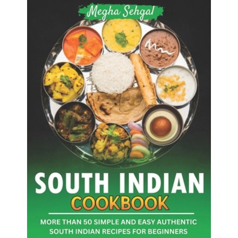 (영문도서) South Indian Cookbook: More Than 50 Simple and Easy Authentic South Indian Recipes for Beginners Paperback, Independently Published, English, 9798376839874