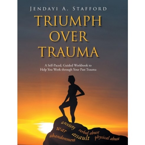 Triumph Over Trauma: A Self-Paced Guided Workbook to Help You Work through Your Past Trauma Hardcover, Christian Faith Publishing,..., English, 9781098018337