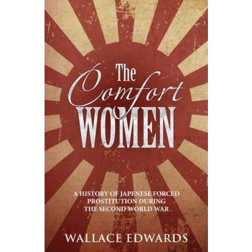 (영문도서) The Comfort Women: A History of Japenese Forced Prostitution During the Second World War Paperback, Minute Help, Inc., English, 9781629177359