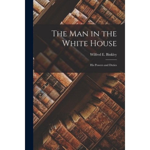 (영문도서) The Man in the White House: His Powers and Duties Paperback, Hassell Street Press, English, 9781013353772