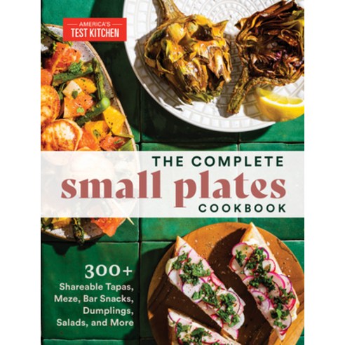 (영문도서) The Complete Small Plates Cookbook: 300+ Shareable Tapas Meze Bar Snacks Dumplings Salads... Paperback, America''s Test Kitchen, English, 9781954210370