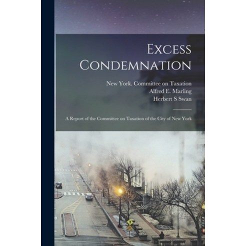 (영문도서) Excess Condemnation: a Report of the Committee on Taxation of the City of New York Paperback, Legare Street Press, English, 9781015133372