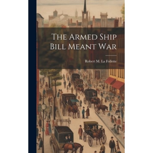 (영문도서) The Armed Ship Bill Meant War Hardcover, Legare Street Press, English, 9781020501449
