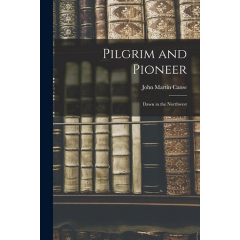 (영문도서) Pilgrim and Pioneer: Dawn in the Northwest Paperback, Hassell Street Press, English, 9781014782069