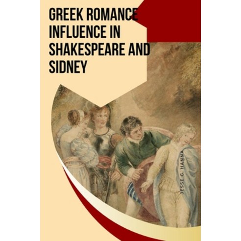 (영문도서) Greek Romance Influence in Shakespeare and Sidney Paperback, Ali Shah Publisher, English, 9784177484634