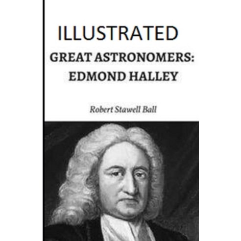 Great Astronomers: Edmond Halley Illustrated Paperback, Independently Published, English, 9798739610409