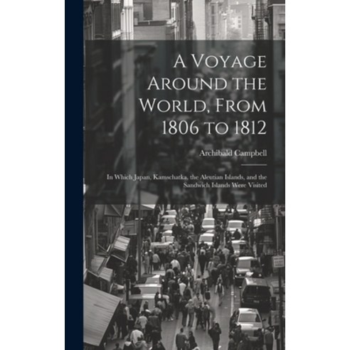 (영문도서) A Voyage Around the World From 1806 to 1812; in Which Japan Kamschatka the Aleutian Island... Hardcover, Legare Street Press, English, 9781019430293