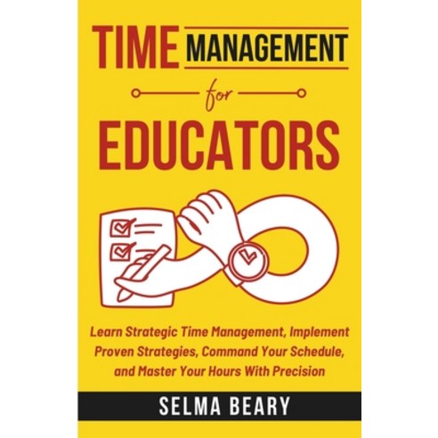 (영문도서) Time Management For Educators: Learn Strategic Time Management Implement Proven Strategies ... Paperback, Independently Published, English, 9798872206361