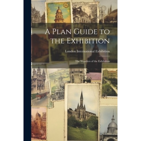 (영문도서) A Plan Guide to the Exhibition: The Wonders of the Exhibition Paperback, Legare Street Press, English, 9781021979339