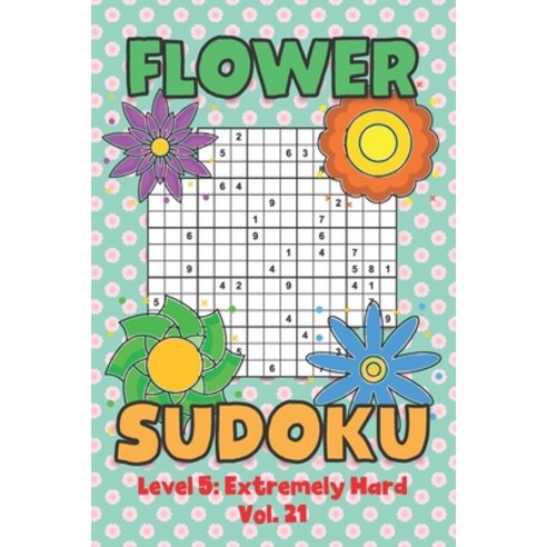 Flower Sudoku Level 5: Extremely Hard Vol. 21: Play Flower Sudoku With Solutions 5 9x9 Grid Overlap ... Paperback, Independently Published, English, 9798570449978