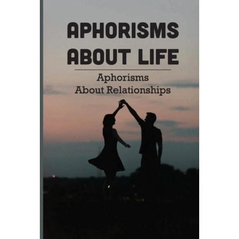 (영문도서) Aphorisms About Life: Aphorisms About Relationships: Common Aphorisms Paperback, Independently Published, English, 9798518052062
