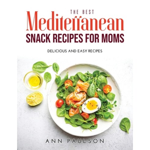 (영문도서) The Best Mediterranean Snack Recipes for Moms: Delicious and easy recipes Paperback, Ann Paulson, English, 9781008939035