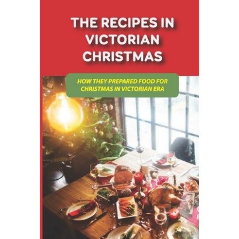 (영문도서) The Recipes In Victorian Christmas: How They Prepared Food For Christmas In Victorian Era: Ho... Paperback, Independently Published, English, 9798533277228