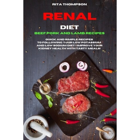 Renal Diet Beef Pork and Lamb Recipes: Quick and simple Recipes to following your low potassium and... Paperback, Rita Thompson, English, 9781802229431