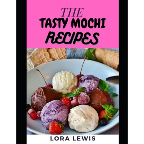 (영문도서) The Tasty Mochi Recipes: Discover Several Easy And Delicious Mochi Recipes To Brighten Your Day Paperback, Independently Published, English, 9798520176800
