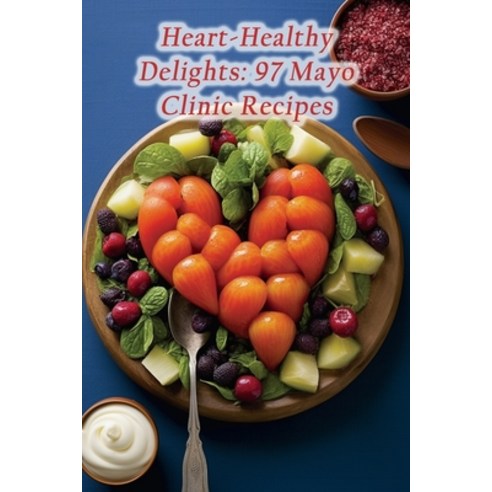 (영문도서) Heart-Healthy Delights: 97 Mayo Clinic Recipes Paperback, Independently Published, English, 9798859999316