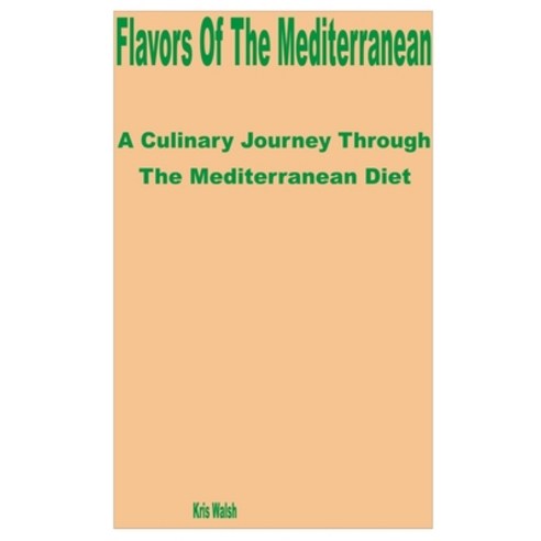 (영문도서) Flavors of the Mediterranean: A Culinary Journey through the Mediterranean Diet Paperback, Independently Published, English, 9798856204710