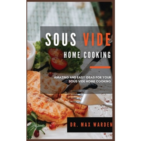 Sous Vide Home Cooking: Amazing And Easy Ideas For Your Sous Vide Home Cooking Hardcover, Stratosphere Ltd, English, 9781801592758
